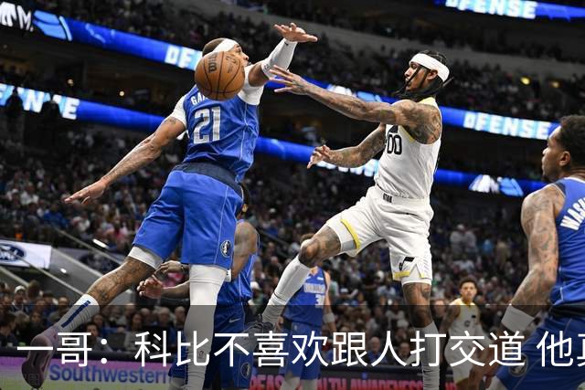 一哥：科比不喜欢跟人打交道 他真正尊重的只有一个人就是欧文